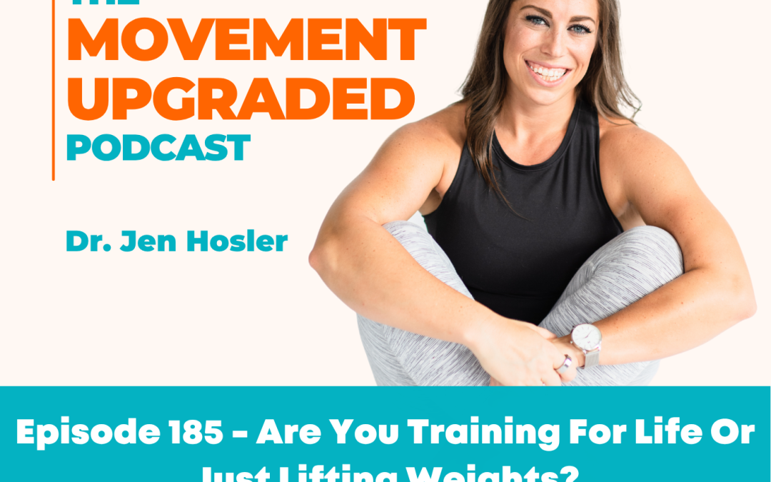 Episode 185 – Are You Training For Life Or Just Lifting Weights?