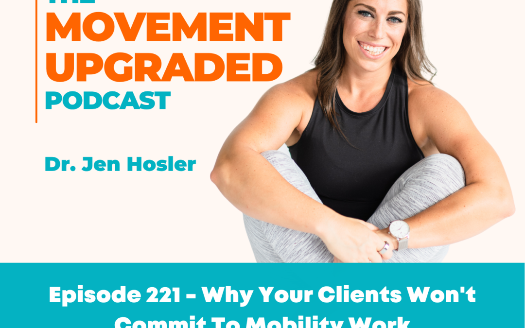 Episode 221 – Why Your Clients Won’t Commit To Mobility Work